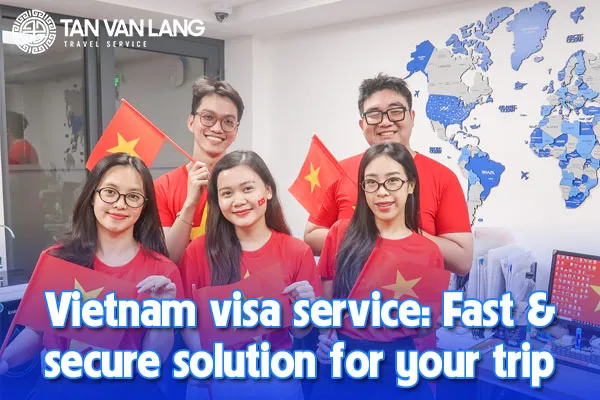 Vietnam visa service: Fast & secure solution for your trip