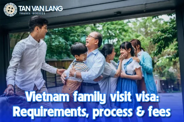 Vietnam family visit visa: Requirements, process & fees