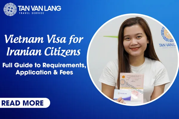 Vietnam Visa for Iranian Citizens 2025: Full Guide to Requirements, Types of Visa, Fees & Application Process