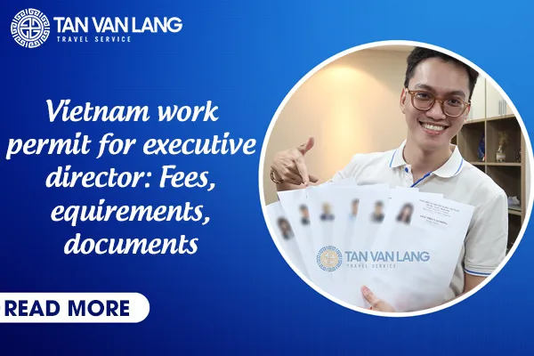 Vietnam work permit for executive director: Fees, equirements, documents