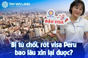 Bị từ chối, rớt visa Peru bao lâu xin lại được