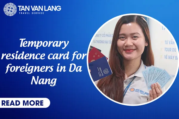 Temporary residence card for foreigners in Da Nang: Requirements, documents, fees