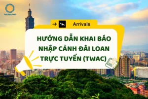 Hướng dẫn khai báo nhập cảnh Đài Loan trực tuyến (TWAC)