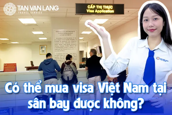 Có thể mua visa Việt Nam tại sân bay được không