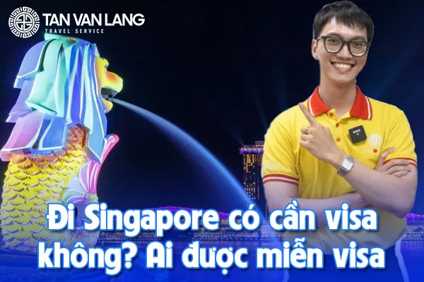 Đi Singapore có cần visa không? Ai được miễn visa Singapore và ai phải xin?