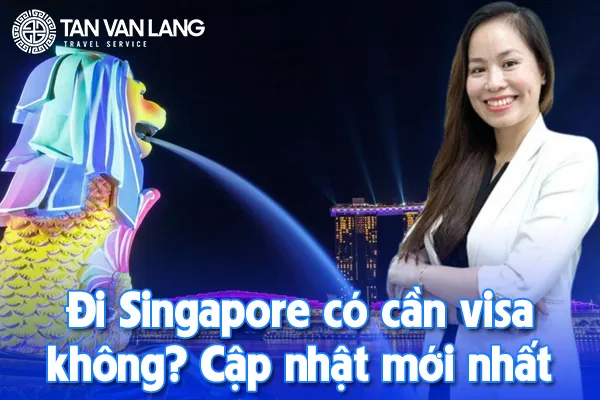 Đi Singapore có cần visa không? Cập nhật mới nhất 2025