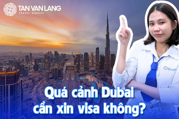 Quá cảnh Dubai cần xin visa không? Thủ tục xin visa transit Dubai