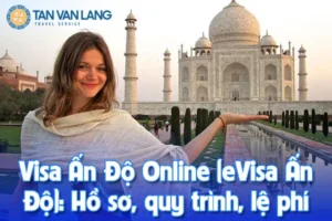 Visa Ấn Độ Online (eVisa Ấn Độ): Hồ sơ, quy trình, lệ phí