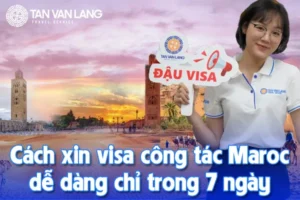 Cách xin visa công tác Maroc dễ dàng chỉ trong 7 ngày