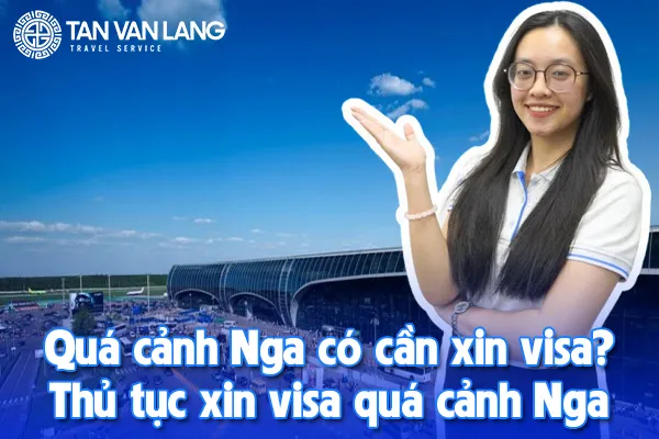 Quá cảnh Nga có cần xin visa? Thủ tục xin visa quá cảnh/transit Nga