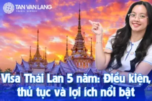 Visa Thái Lan 5 năm: Điều kiện, thủ tục và lợi ích nổi bật