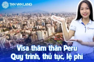 Visa thăm thân Peru: Quy trình, thủ tục, lệ phí