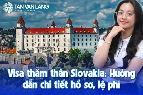 Visa thăm thân Slovakia: Hướng dẫn chi tiết hồ sơ, lệ phí