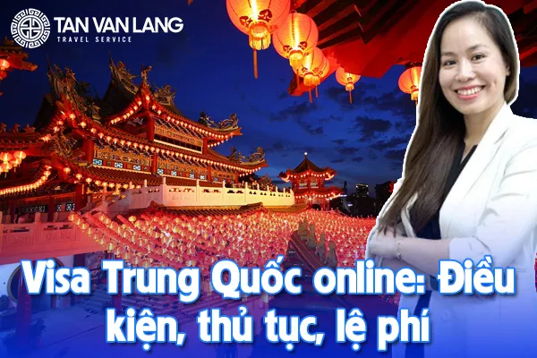 Visa Trung Quốc online: Điều kiện, thủ tục, lệ phí