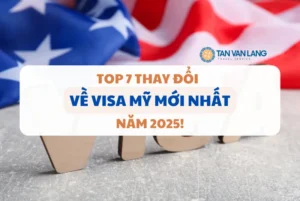 Top 7 thay đổi về Visa Mỹ mới nhất 2025