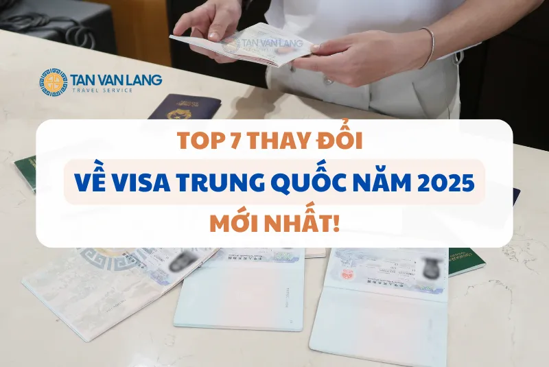 TOP 7 THAY ĐỔI MỚI NHẤT VỀ VISA TRUNG QUỐC NĂM 2025 – CẬP NHẬT NGAY!