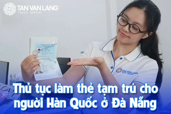 Thủ tục làm thẻ tạm trú cho người Hàn Quốc ở Đà Nẵng nhanh chóng