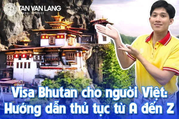 Visa Bhutan du lịch, thăm thân, công tác: Hướng dẫn thủ tục từ A đến Z