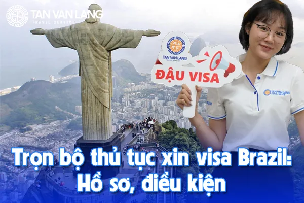 Trọn bộ thủ tục xin visa Brazil: Hồ sơ, điều kiện