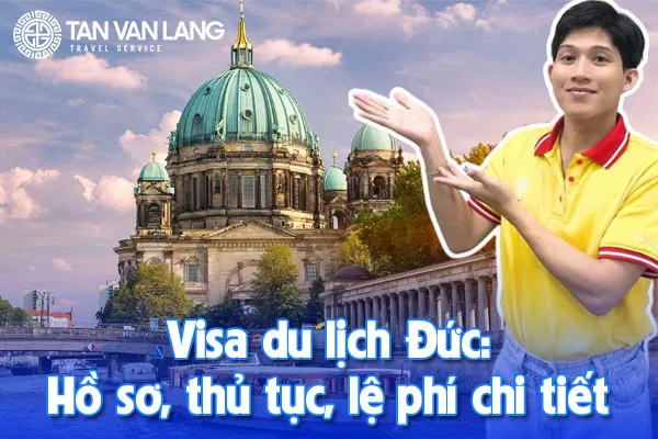 Visa du lịch Đức: Hồ sơ, thủ tục, lệ phí chi tiết