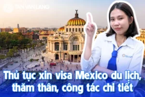 Thủ tục xin visa Mexico du lịch, thăm thân, công tác chi tiết