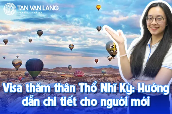 Visa thăm thân Thổ Nhĩ Kỳ: Hướng dẫn chi tiết cho người mới