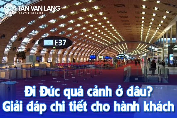 Đi Đức quá cảnh ở đâu? Giải đáp chi tiết cho hành khách từ Việt Nam