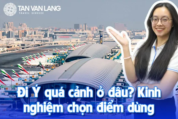 Đi Ý quá cảnh ở đâu? Kinh nghiệm chọn điểm dừng tiết kiệm, thuận tiện