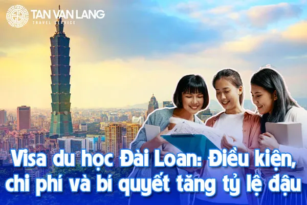 Visa du học Đài Loan: Điều kiện, chi phí và bí quyết tăng tỷ lệ đậu