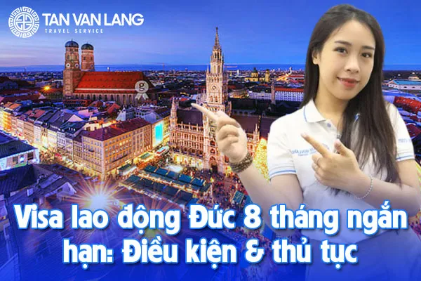 Visa lao động Đức 8 tháng ngắn hạn: Điều kiện & thủ tục mới nhất