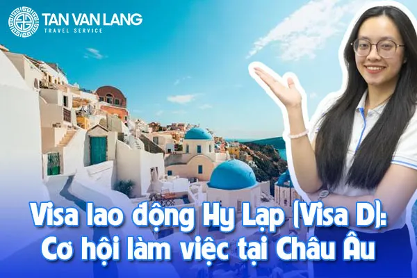 Visa lao động Hy Lạp (Visa D): Cơ hội làm việc tại Châu Âu