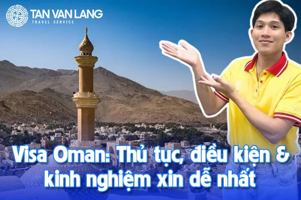 Visa Oman: Thủ tục, điều kiện & kinh nghiệm xin dễ nhất