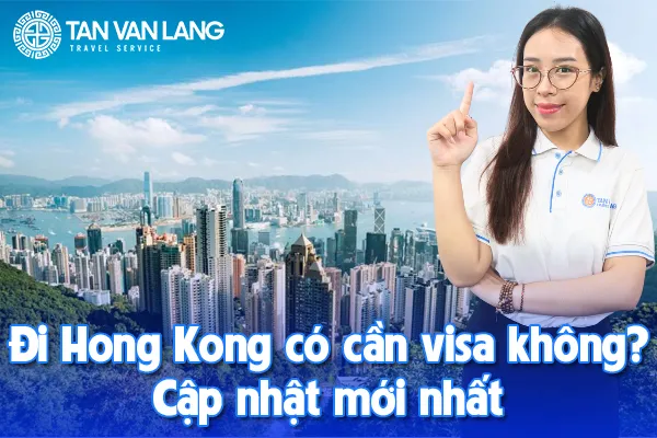 Đi Hong Kong có cần visa không? Cập nhật mới nhất