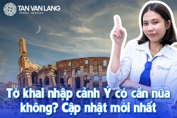 Tờ khai nhập cảnh Ý có cần nữa không 2025? Cập nhật mới nhất