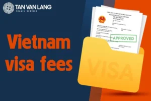 Vietnam visa fees: Updated costs & What travelers should expect