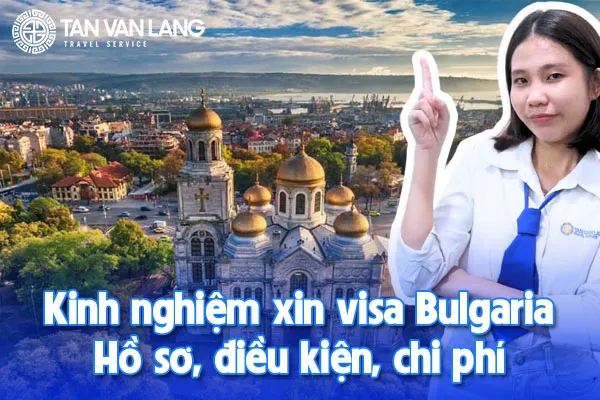 Kinh nghiệm xin visa Bulgaria: Hồ sơ, điều kiện, chi phí