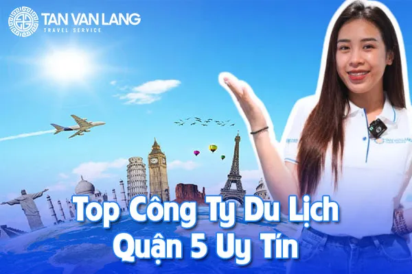 Top 6 công ty du lịch Quận 5 uy tín – Bí quyết chọn đơn vị lữ hành chất lượng
