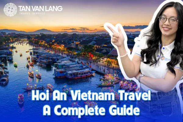 Hoi An Vietnam Travel: A Complete Guide for First-Time Visitors