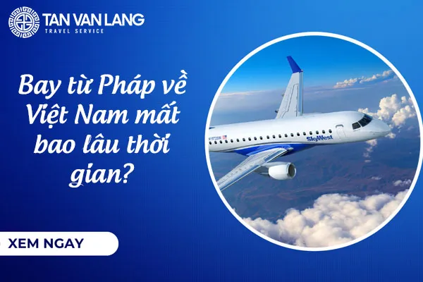 Bay từ Pháp về Việt Nam mất bao lâu thời gian?