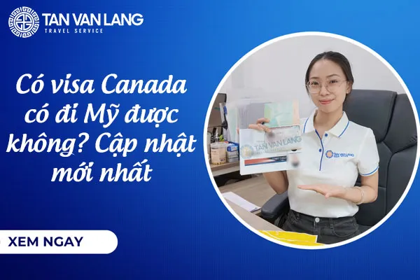 Có visa Canada có đi Mỹ được không? Cập nhật mới nhất
