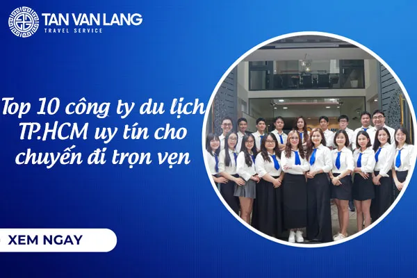 Top 10 công ty du lịch TP.HCM uy tín cho chuyến đi trọn vẹn 2025