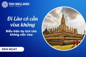 Đi Lào có cần visa không? Điều kiện du lịch Lào không cần visa