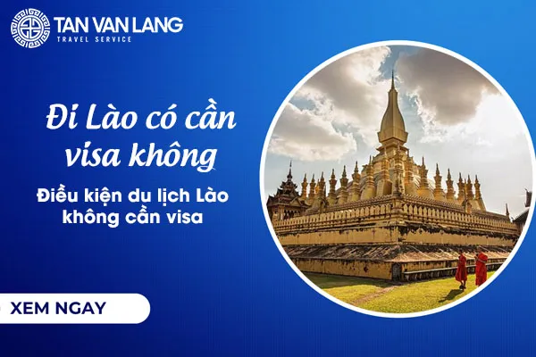 Đi Lào có cần visa không? Điều kiện du lịch Lào không cần visa