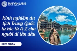 Kinh nghiệm du lịch Trung Quốc tự túc từ A-Z cho người đi lần đầu