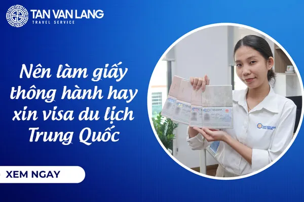 Nên làm giấy thông hành hay xin visa du lịch Trung Quốc 2025? So sánh chi tiết
