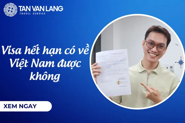 Visa hết hạn có về Việt Nam được không? Cập nhật quy định