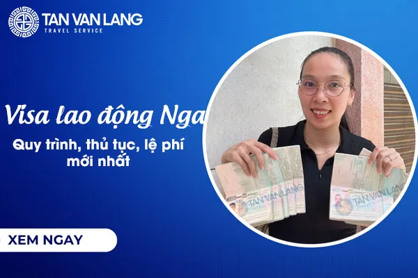 Visa lao động Nga (BK): Quy trình, thủ tục, lệ phí mới nhất