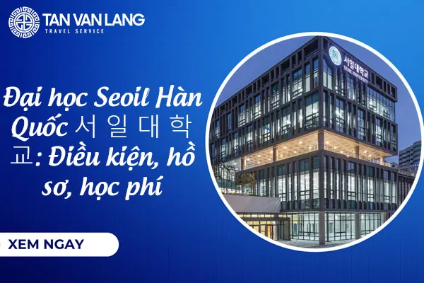 Đại học Seoil Hàn Quốc 서 일 대 학 교: Điều kiện, hồ sơ, học phí 2026