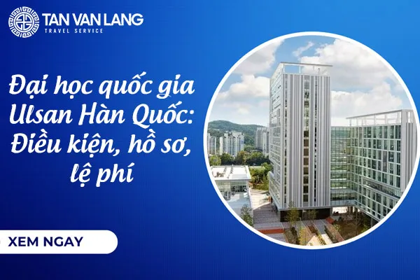 Đại học quốc gia Ulsan Hàn Quốc: Điều kiện, hồ sơ, lệ phí