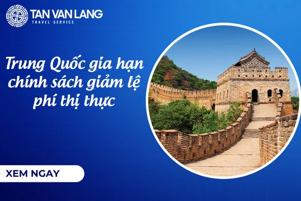 Trung Quốc gia hạn chính sách giảm lệ phí thị thực đến hết 31/12/2026 – Cơ hội tiết kiệm chi phí cho người xin visa